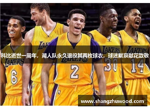 科比逝世一周年，湖人队永久退役其两枚球衣，球迷默哀献花致敬