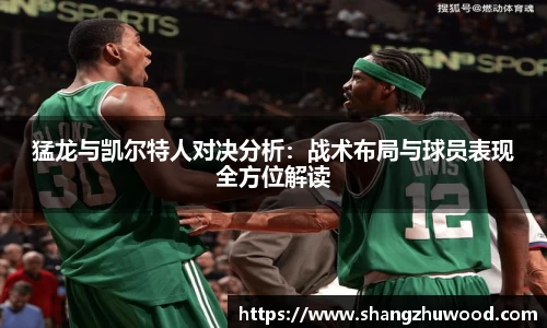 猛龙与凯尔特人对决分析：战术布局与球员表现全方位解读